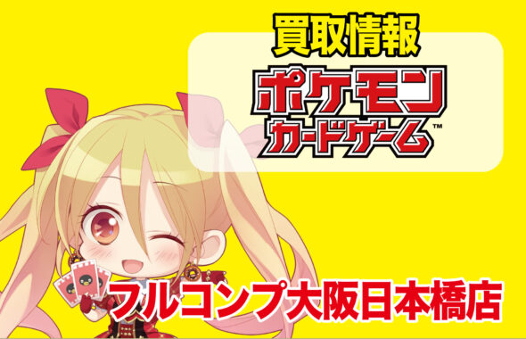 ポケモンカードゲーム買取情報 フルコンプ大阪日本橋店 ポケモンカードゲーム買取情報 フルコンプ大阪日本橋店